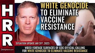 01-31-23 S.U. Footage of CDC Official calling 4 WHITE GENOCIDE to Eliminate Vax Resistance