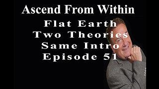 Ascend From Within Flat Earth? Two Theories PT 1_EP 51
