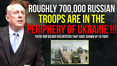 Douglas Macgregor: Roughly 700,000 Russian Troops Are In The Periphery Of Southern Ukraine...