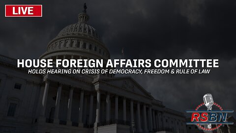 LIVE REPLAY: House Foreign Affairs Committee Hearing on Crisis of Democracy, Freedom, & Rule of Law