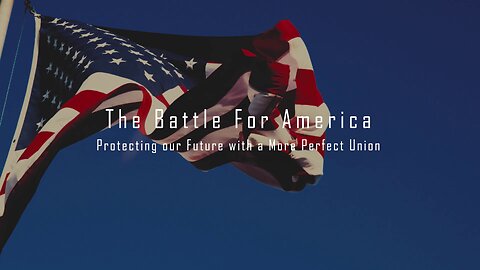 The Battle for America: To Form a More Perfect Union Part 3