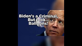 Biden is a criminal, but look... balloons!