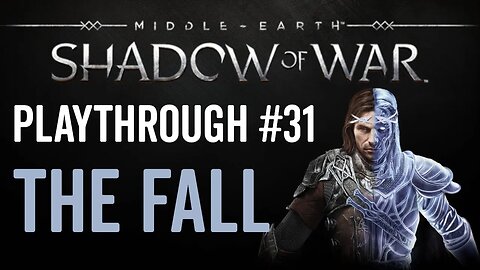 Middle-earth: Shadow of War - Playthrough 31 - The Fall