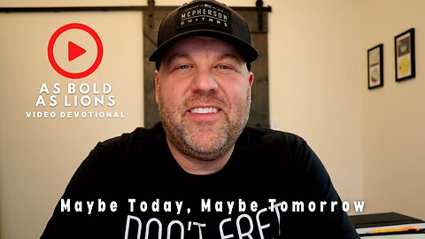 Maybe Today, Maybe Tomorrow | AS BOLD AS LIONS DEVOTIONAL | March 8, 2023
