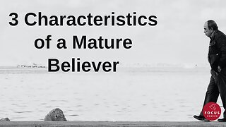 3 Characteristics of a Mature Believer