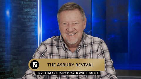 The Asbury Revival | Give Him 15: Daily Prayer with Dutch | February 14, 2023