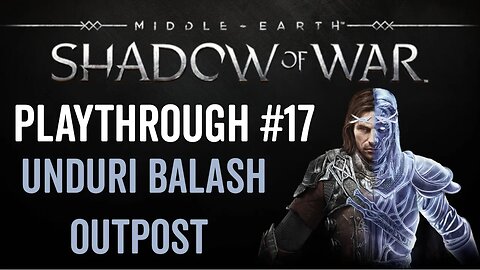 Middle-earth: Shadow of War - Playthrough 17 - Unduri Balash Outpost