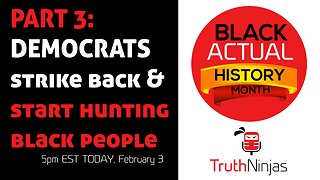 Black ACTUAL History Month PART 3: DEMOCRATS strike back & start hunting black people