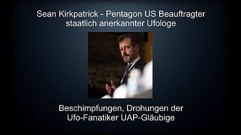 Ufologe Pentagon - Sean Kirkpatrick - Ufo Wahnsinn – Beleidigungen Drohungen Ufogläubige