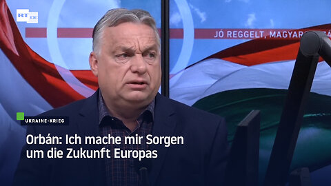 Orbán: Ich mache mir Sorgen um die Zukunft Europas