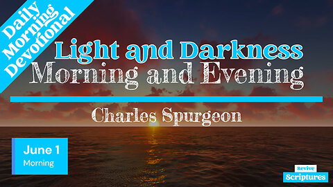 June 1 Morning Devotional | Light and Darkness | Morning and Evening by Charles Spurgeon