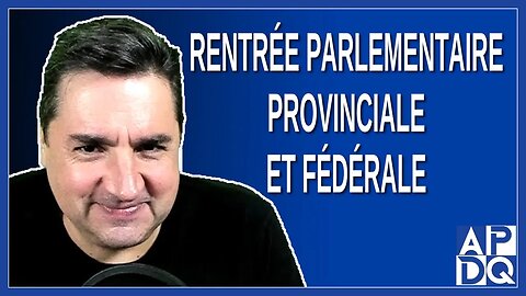 Rentrée parlementaire provinciale et fédérale