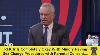 RFK Jr Is Completely Okay With Minors Having Sex Change Procedures With Parental Consent