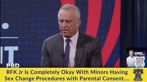RFK Jr Is Completely Okay With Minors Having Sex Change Procedures With Parental Consent