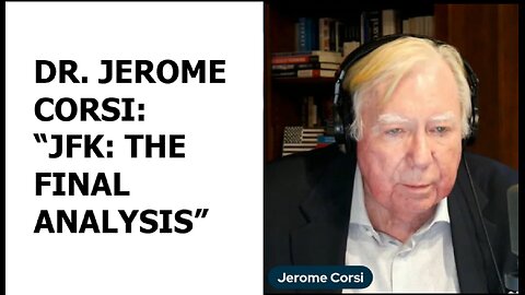 DR. JEROME CORSI: “JFK: THE FINAL ANALYSIS”