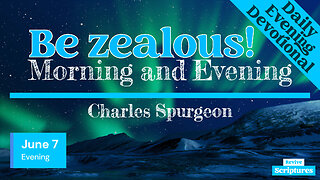 June 7 Evening Devotional | Be zealous! | Morning and Evening by Charles Spurgeon