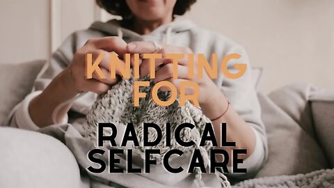 Knitting for Radical Self Care #meditation #knitting #selfcare