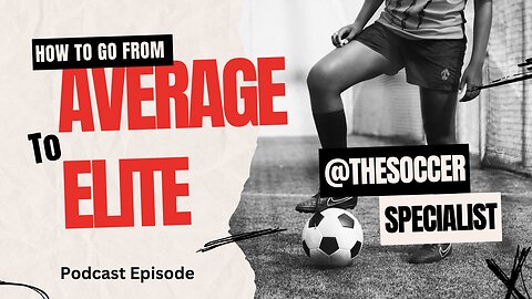 How To Go From Average To Elite As A Soccer Player | The Soccer Specialist Podcast