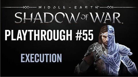 Middle-earth: Shadow of War - Playthrough 55 - Execution