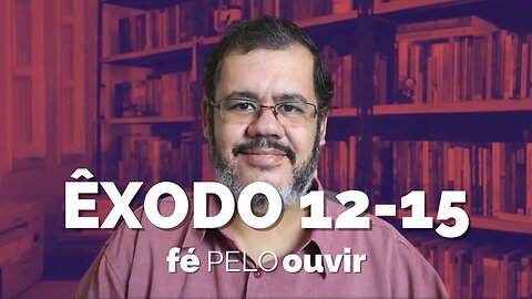 ÊXODO 12-15 | #féPELOouvir