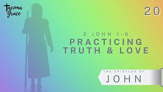 Practicing Truth & Love | Second John 1-6