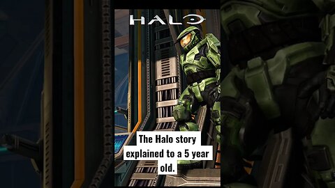 The Halo story explained to a 5 year old.