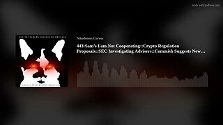 443:Sam’s Fam Not Cooperating::Crypto Regulation Proposals::SEC Investigating Advisers::Commish(..)