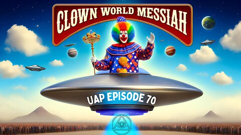 Episode 70 - Clown World Messiah | Uncovering Anomalies Podcast (UAP)