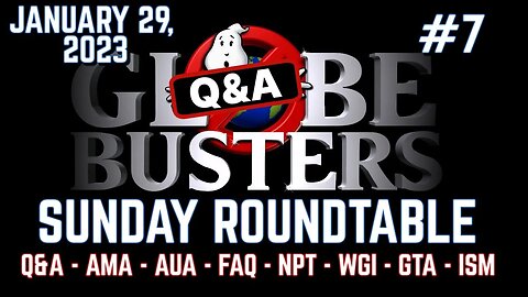 Q&A - AMA - Don't be a heliosexual be heliophobic | Globebusters Sunday Roundtable #7 1/29/23