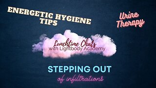 Lunchtime Chats Ep 108: Stepping out of infiltrations | Energetic Hygiene