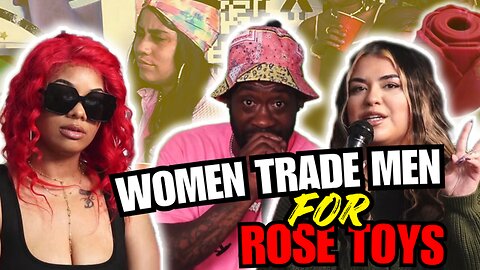 Women Trade Men For Rose Toys - I Know You Aint Say That