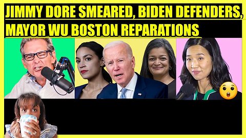 JIMMY DORE SMEARED, AOC & PRAMILA DEFEND BIDEN, MICHELLE WU BOSTON REPARATIONS