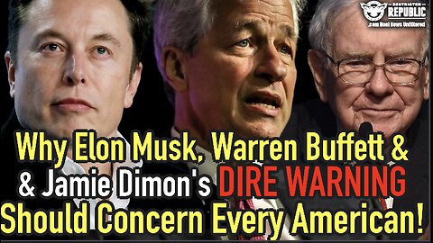 Why Elon Musk, Warren Buffett & Jamie Dimons Simultaneous DIRE WARNING Should Concern Every American