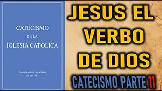 JESUS EL VERBO DE DIOS - CATECISMO DE LA IGLESIA PARTE 11