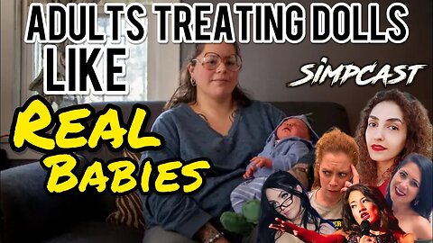 Adults Treating Dolls Like REAL BABIES! SimpCast w/ Chrissie Mayr, Nina, LeeAnn, Lila, Keanu