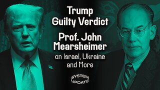 The Legal and Political Implications of Trump's Conviction by a Manhattan Jury; Prof. John Mearsheimer on Israeli Escalations, Ukraine's Losses and More | SYSTEM UPDATE #275