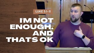 I'm Not Enough, And That's OK — Luke 5:1–11 (Traditional Worship)
