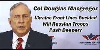 Col Doug Macgregor: Ukraine Front lines Buckled, Will Russian Troops Push Deeper?