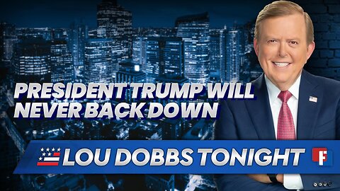 Lou Dobbs Tonight - President Trump Will Never Back Down