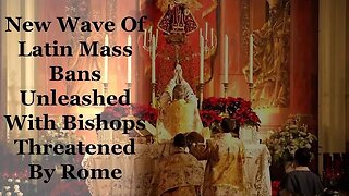 New Wave Of Latin Mass Bans Unleashed With Bishops Threatened By Rome