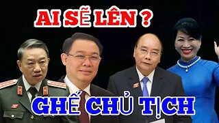 Ai Sẽ Lên Thay Ghế Chủ Tịch Nước. Cho Ông Nguyễn Xuân Phúc