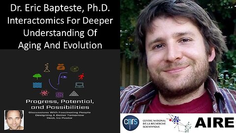 Dr. Eric Bapteste, Ph.D. - CNRS/AIRE - Interactomics For Deeper Understanding Of Aging And Evolution