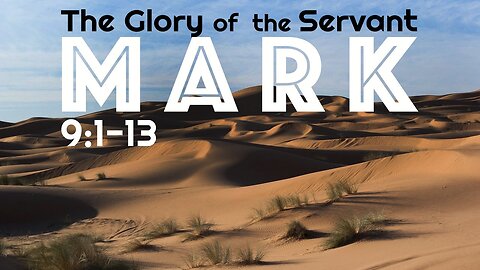 Mark 9:1-13 “The Glory of the Servant”