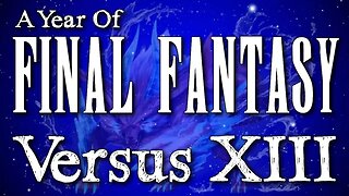 A Year of Final Fantasy Episode 104: Versus XIII, the development cycle & what could have been...