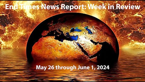 Jesus 24/7 Episode #233: End Times News Report: Week in Review-5/26 to 6/1/24