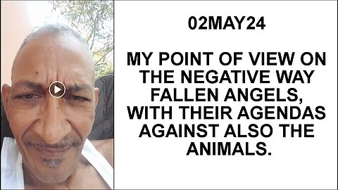 02MAY24 MY POINT OF VIEW ON THE NEGATIVE WAY FALLEN ANGELS, WITH THEIR AGENDAS AGAINST ALSO THE ANIM