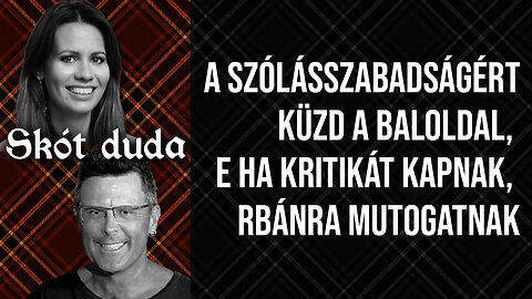 A szólásszabadságért küzd a baloldal, de ha kritikát kapnak, Orbánra mutogatnak | Skót duda