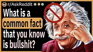 What is a common "fact" that you know is bullsh*t?
