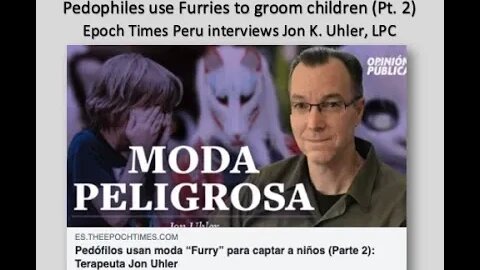 Pedophiles use Furries to groom children. (Pt. 2) Epoch Times Peru interviews Jon K. Uhler, LPC