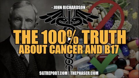 THE 100% TRUTH ABOUT CANCER AND OUR SICK SYSTEM -- JOHN RICHARDSON